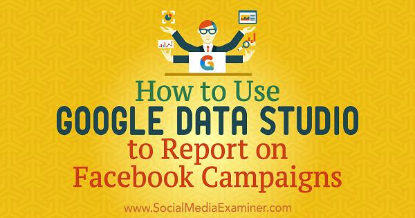 Jak používat Google Data Studio k vytváření zpráv o kampaních na Facebooku od Chrisa Palamidise v průzkumu sociálních médií.