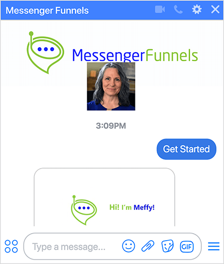 Robot Messenger Funnels má fotografii loga Messenger Funnels, což je zelená bublina konverzace ve tvaru trychtýře s malou anténou a třemi tmavě modrými tečkami v otvoru trychtýře. Pod obrázkem Messenger Funnels se objeví headshot Mary Kathryn Johnson, zakladatelky a CEO, která odráží profilovou fotografii stránky na Facebooku. Uživatel si pro přihlášení k odběru robota vybral možnost Začínáme. Robot odpoví obrázkem, který ukazuje logo a text „Ahoj! Jsem Meffy! “
