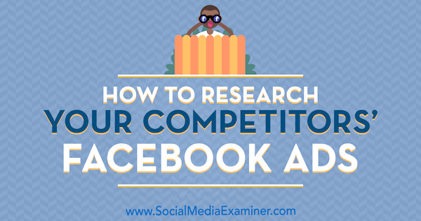 Jak zkoumat reklamy vašich konkurentů na Facebooku od Jessicy Malnikové na zkoušce na sociálních médiích.