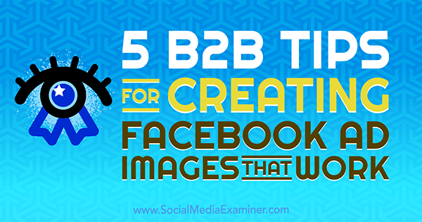 5 tipů B2B pro vytváření obrazů reklam na Facebooku, které fungují, Nadya Khoja v průzkumu sociálních médií.