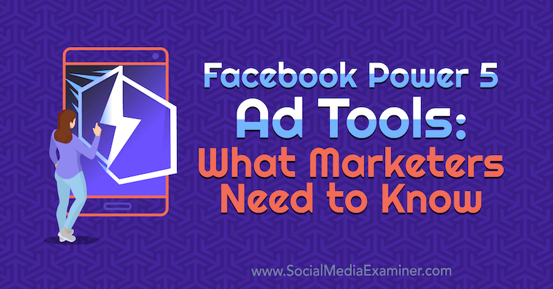 Facebook Power 5 Ad Tools: What Marketers need to know by Lynsey Fraser on Social Media Examiner.