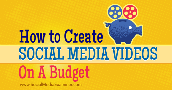 vytvářet a propagovat rozpočtová videa ze sociálních médií