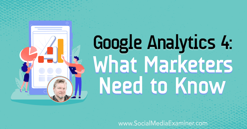 Google Analytics 4: Co potřebují vědět marketingoví pracovníci s představami Chrisa Mercera v podcastu o marketingu sociálních médií.