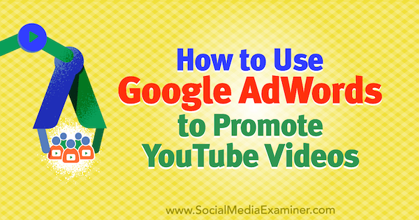Jak používat Google AdWords k propagaci videí na YouTube od Petera Szanta v průzkumu sociálních médií.
