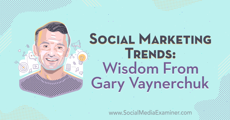 Trendy v sociálním marketingu: Moudrost od Garyho Vaynerchuka v podcastu o marketingu v sociálních médiích.