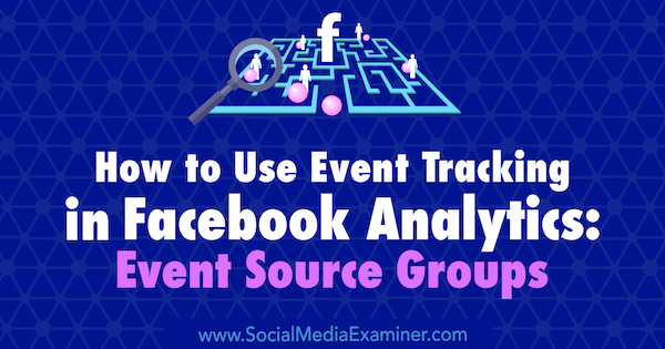 Jak používat sledování událostí ve službě Facebook Analytics: Skupiny zdrojů událostí od Amy Haywardové na zkoušce na sociálních médiích.