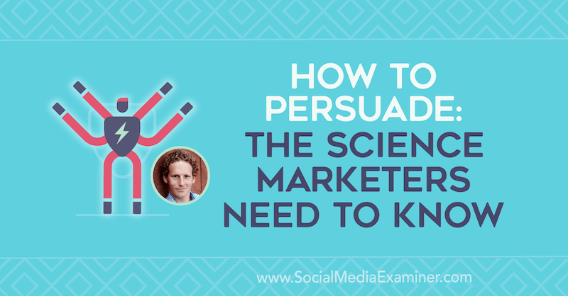 How to Persuade: The Science Marketers Need to Know featuring insights from Jonah Berger on the Social Media Marketing Podcast.