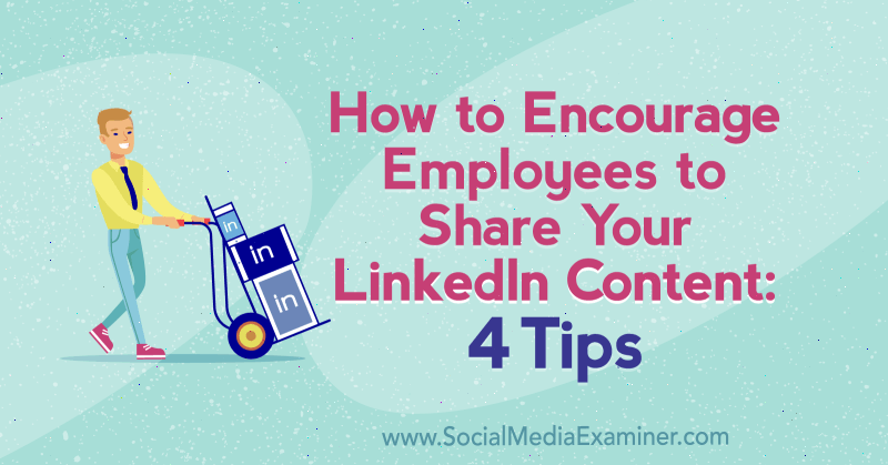 Jak povzbudit zaměstnance, aby sdíleli váš obsah na LinkedIn: 4 tipy od Luana Wise v průzkumu sociálních médií.