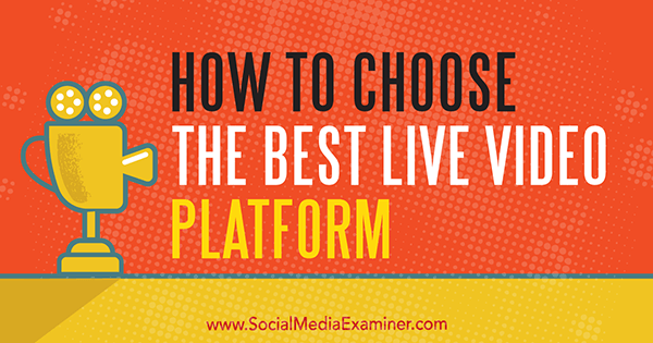 Jak si vybrat nejlepší platformu živého videa od Joel Comm na Social Media Examiner.