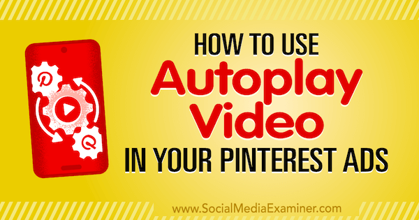 Jak používat automatické přehrávání videa ve vašich reklamách na Pinterest od Ana Gotter na průzkumníku sociálních médií.