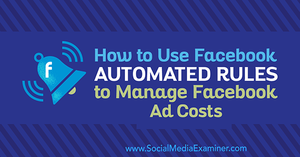 Jak používat automatizovaná pravidla Facebooku ke správě nákladů na reklamu na Facebooku od Abhisheka Suneriho v průzkumu sociálních médií.