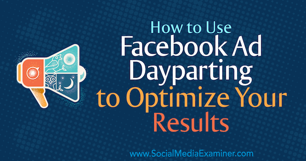 Jak používat Facebook Ad Dayparting k optimalizaci vašich výsledků Ana Gotter na Social Media Examiner.
