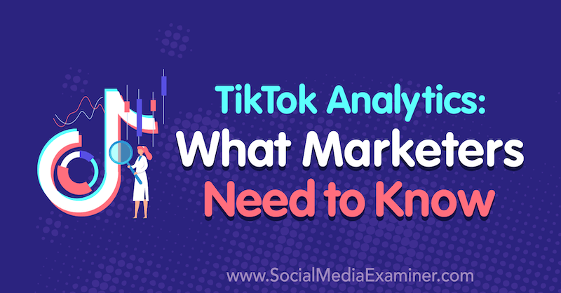 TikTok Analytics: Co potřebují marketingoví pracovníci vědět od Lachlana Kirkwooda na zkoušce na sociálních médiích.