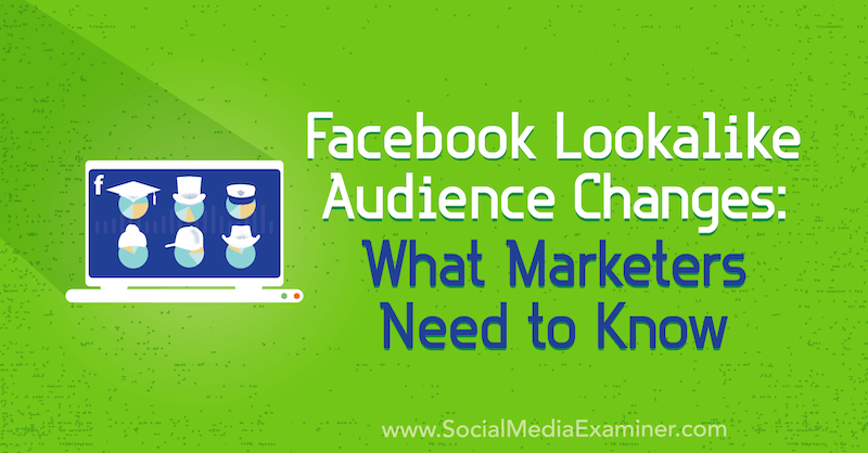 Facebook Lookalike Audience Change: What Marketers need to know by Charlie Lawrance on Social Media Examiner.