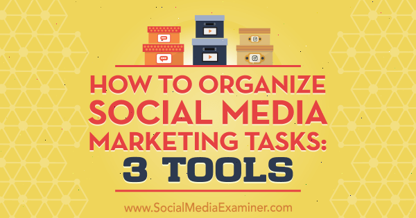 Jak organizovat úkoly marketingu v sociálních médiích: 3 nástroje od Ann Smarty v průzkumu sociálních médií.