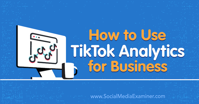 Jak používat TikTok Analytics for Business od Rachel Pedersen v průzkumu sociálních médií.