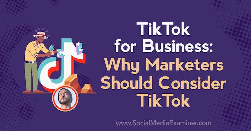 TikTok pro firmy: Proč by marketéři měli zvážit TikTok s postřehy Michaela Sancheza v podcastu o marketingu sociálních médií.