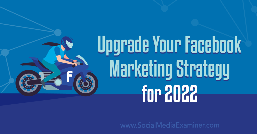 Upgradujte svou marketingovou strategii na Facebooku pro rok 2022: Social Media Examiner