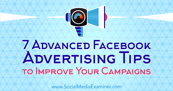 7 tipů pro pokročilou reklamu na Facebooku, které vám pomohou vylepšit vaše kampaně, Charlie Lawrance v průzkumu sociálních médií.