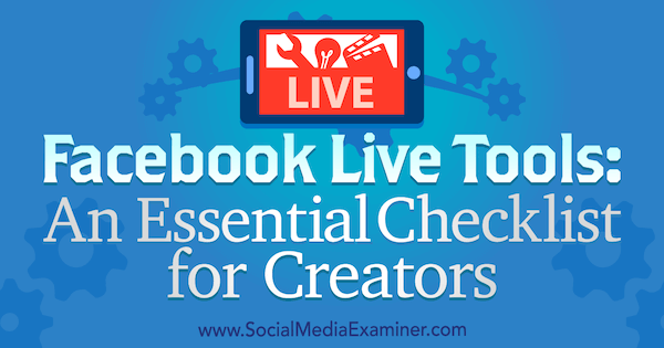 Nástroje Facebook Live: Základní kontrolní seznam pro autory od Iana Andersona Graye v průzkumu sociálních médií.