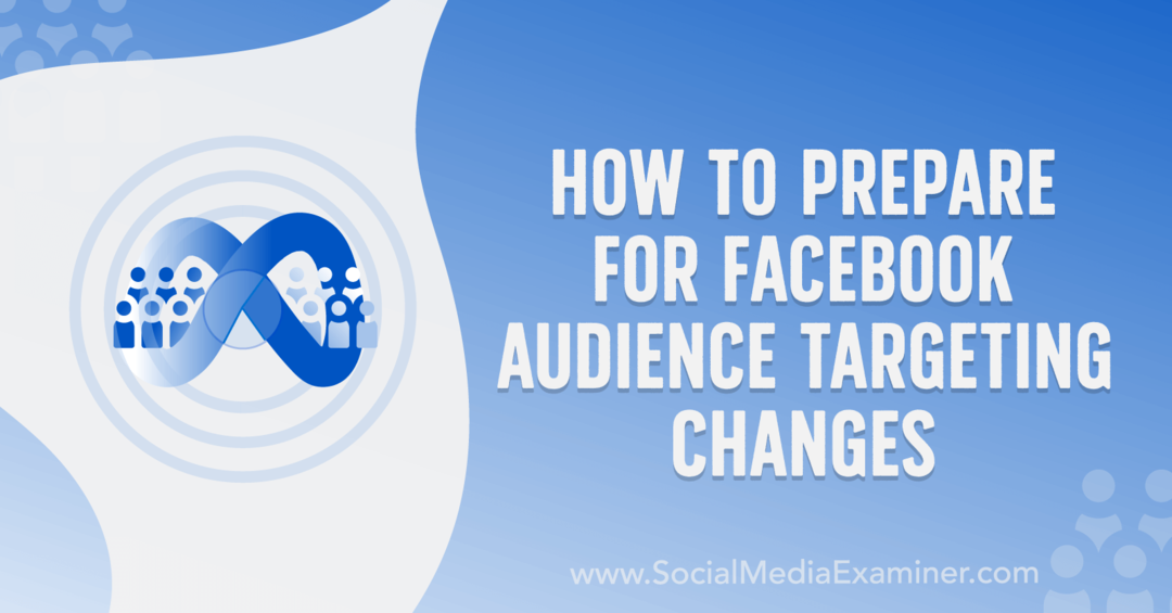 Jak se připravit na změny cílení na publikum na Facebooku od Anny Sonnenbergové na Social Media Examiner.