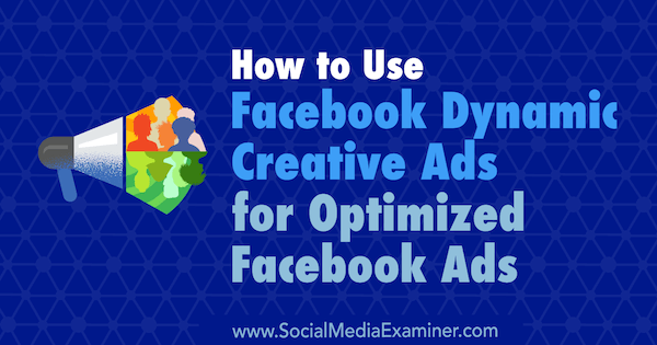 Jak používat dynamické kreativní reklamy na Facebooku pro optimalizované reklamy na Facebooku od Charlie Lawrance v průzkumu sociálních médií.