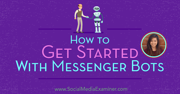 Jak začít s Messenger Bots představovat postřehy od Dany Tran v podcastu o marketingu sociálních médií.