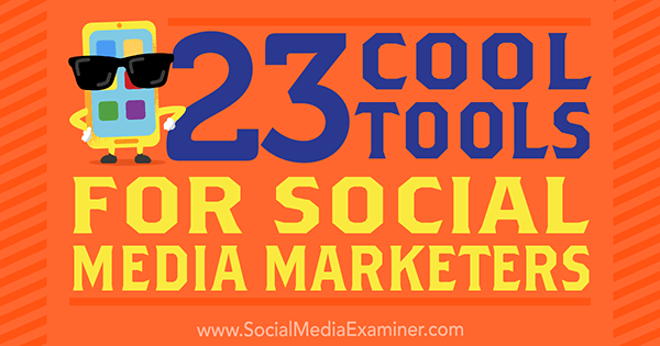23 skvělých nástrojů pro obchodníky se sociálními médii, autor Mike Stelzner, zkoušející sociálních médií.