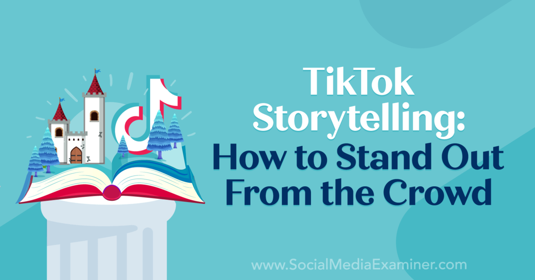 TikTok Storytelling: Jak vyniknout z davu: Social Media Examiner