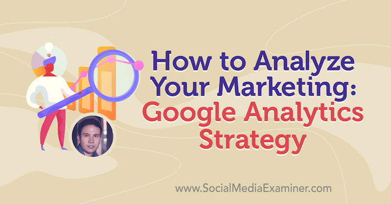 Jak analyzovat váš marketing: Strategie Google Analytics představující postřehy Juliana Juenemanna v podcastu o marketingu sociálních médií.