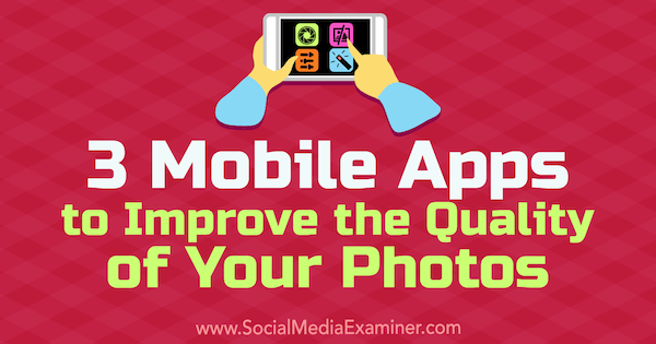 3 mobilní aplikace pro zlepšení kvality vašich fotografií, autor Shane Barker v průzkumu sociálních médií.