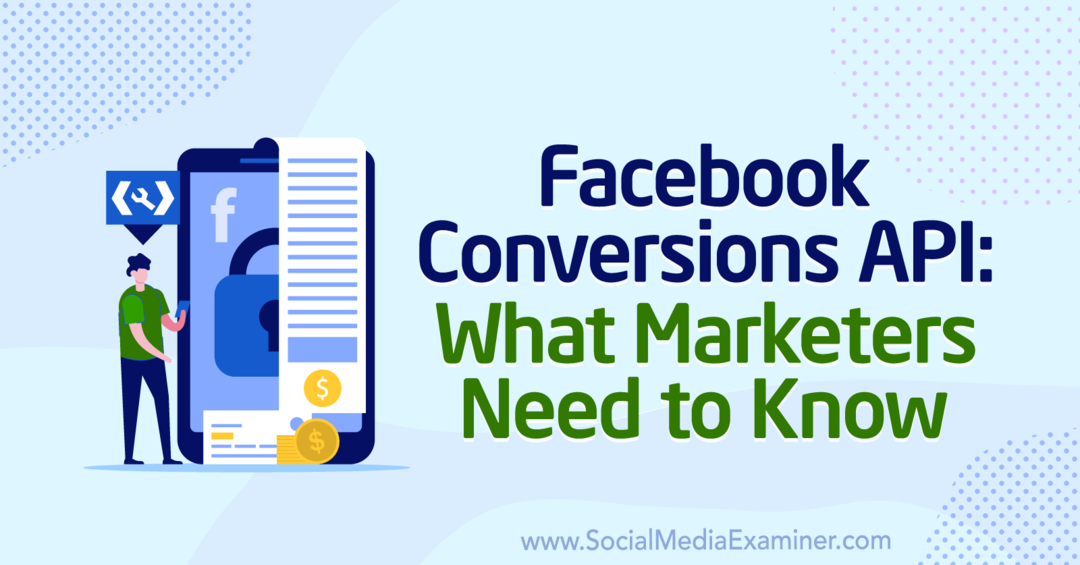 Facebook Conversions API: What Marketers need to know: Social Media Examiner