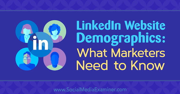 Demografické údaje o webových stránkách LinkedIn: Co marketingoví pracovníci potřebují vědět, Kristi Hines v průzkumu sociálních médií.