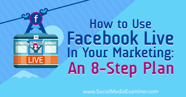 Jak používat Facebook Live ve svém marketingu: 8krokový plán od Desiree Martinezové na zkoušce na sociálních médiích.