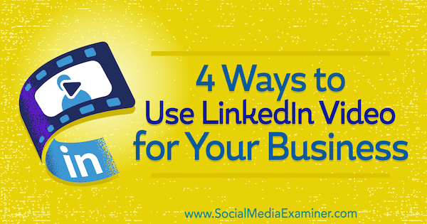 4 způsoby, jak využít LinkedIn Video pro vaše podnikání od Michaely Alexis v průzkumu sociálních médií.
