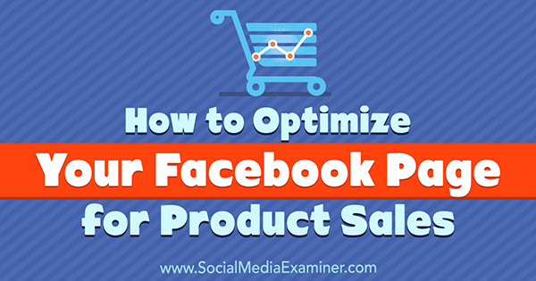 Jak optimalizovat stránku na Facebooku pro prodej produktů od Ana Gotter na zkoušejícím sociálních médií.