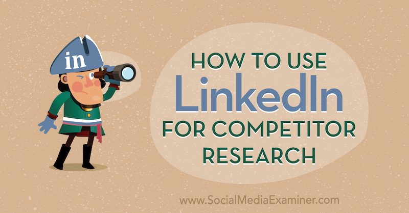 Jak používat LinkedIn pro výzkum konkurence: zkoušející sociálních médií