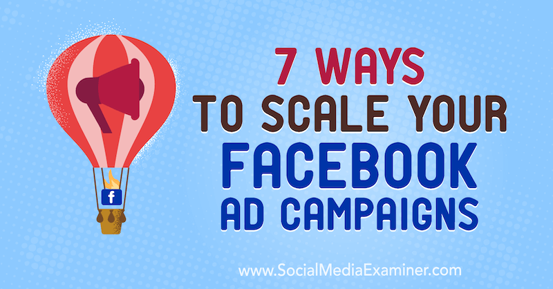 7 způsobů, jak škálovat své reklamní kampaně na Facebooku od Jasona How on Social Media Examiner.