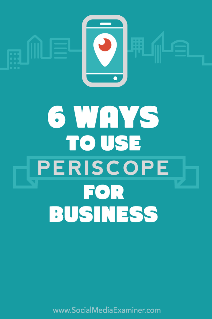 6 způsobů, jak používat Periscope pro vaše podnikání: zkoušející sociálních médií