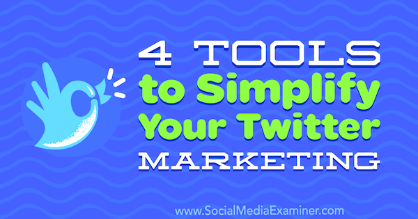 4 nástroje pro zjednodušení vašeho marketingu na Twitteru od Garretta Mehrgutha v průzkumu sociálních médií.