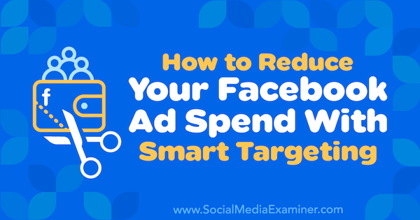Jak snížit výdaje na reklamu na Facebooku pomocí inteligentního cílení od Ronalda Doda v průzkumu sociálních médií.