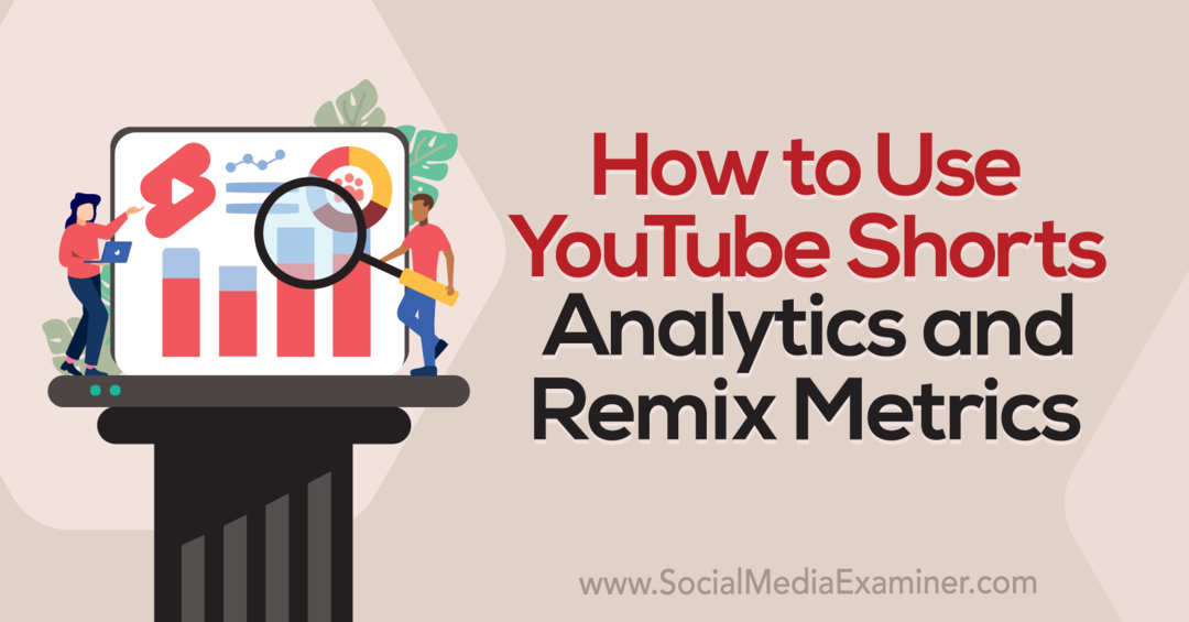Jak používat YouTube Shorts Analytics a Remix Metrics-Social Media Examiner
