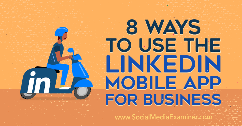 8 způsobů, jak používat mobilní aplikaci LinkedIn pro podnikání od Luana Wise v průzkumu sociálních médií.