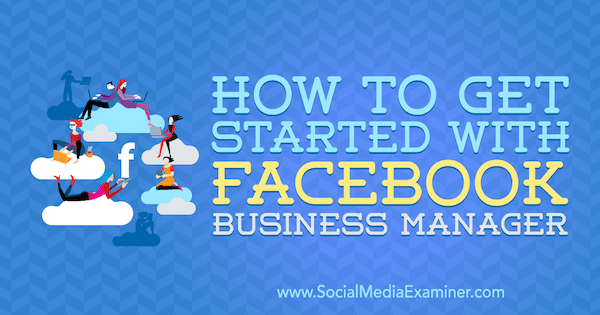 Jak začít s Facebook Business Manager od Lynsey Fraser v Social Media Examiner.