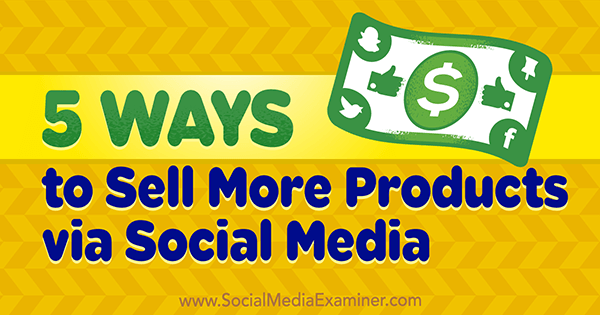 5 způsobů, jak prodat více produktů prostřednictvím sociálních médií, Alex York v průzkumu sociálních médií.