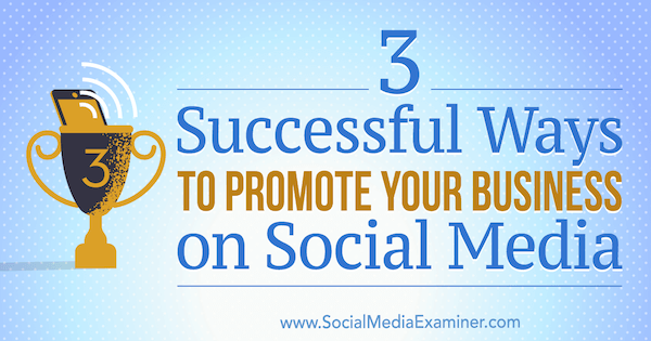 3 úspěšné způsoby, jak propagovat své podnikání na sociálních médiích, Aaron Orendorff na zkoušejících sociálních médií.