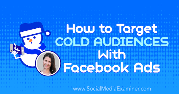Jak zacílit na studené publikum pomocí reklam na Facebooku, které obsahují postřehy Amandy Bondové v podcastu o marketingu sociálních médií.