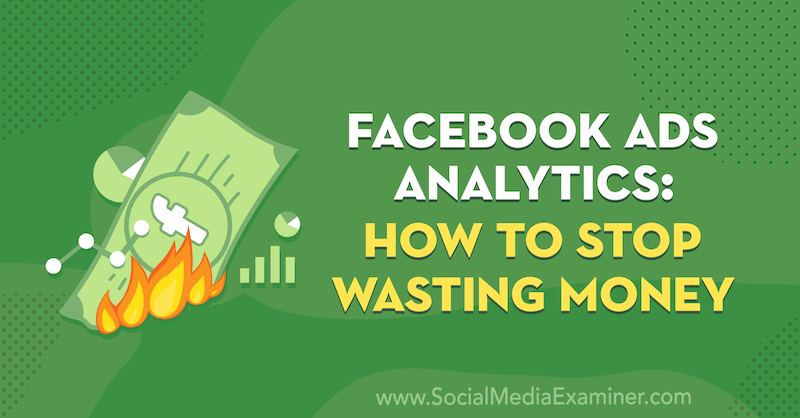 Analýza reklam na Facebooku: Jak přestat plýtvat penězi od Tary Zirkerové na zkoušce na sociálních médiích.