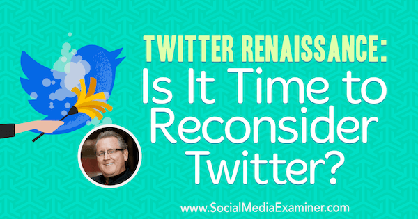 Twitter Renaissance: Je čas přehodnotit Twitter? představovat postřehy od Marka Schaefera v podcastu Social Media Marketing Podcast.