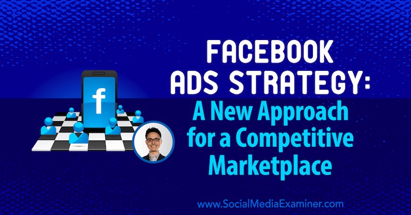 Strategie reklam na Facebooku: Nový přístup ke konkurenčnímu tržišti s postřehy od Nicholase Kusmicha v podcastu o marketingu sociálních médií.